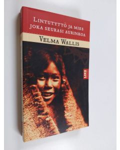 Kirjailijan Tuomas Kilpi & Velma Wallis ym. käytetty kirja Lintutyttö ja mies joka seurasi aurinkoa : atapaski-intiaanien legenda Alaskasta
