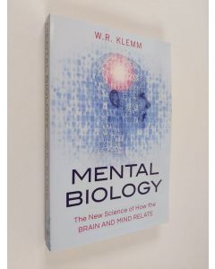 Kirjailijan William Robert Klemm käytetty kirja Mental Biology - The New Science of how the Brain and Mind Relate