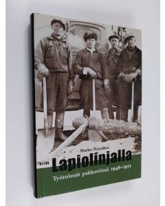 Kirjailijan Marko Nenonen käytetty kirja Lapiolinjalla : työttömät pakkotöissä 1948-1971