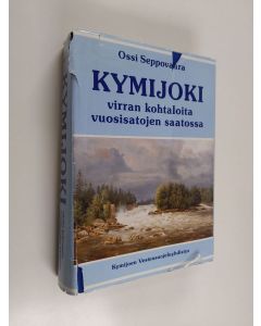 Kirjailijan Ossi Seppovaara käytetty kirja Kymijoki : virran kohtaloita vuosisatojen saatossa