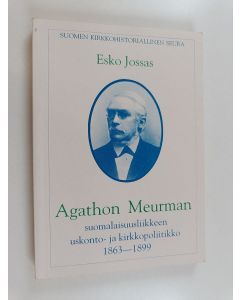 Kirjailijan Esko Jossas käytetty kirja Agathon Meurman : suomalaisuusliikkeen uskonto- ja kirkkopoliitikko 1863-1899