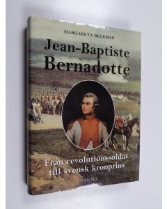 Kirjailijan Margareta Beckman käytetty kirja Jean-Baptiste Bernadotte : från revolutionssoldat till svensk kronprins