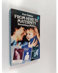Kirjailijan Ann Oakley käytetty kirja From Here to Maternity : Becoming a Mother