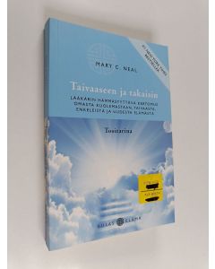 Kirjailijan Mary C. Neal käytetty kirja Taivaaseen ja takaisin : lääkärin hämmästyttävä kertomus omasta kuolemastaan, taivaasta, enkeleistä ja uudesta elämästä