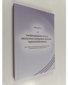 Kirjailijan Mirja Anttila käytetty kirja Kehittämispääoman synty ja rakentuminen strategisessa palvelujen laadunkehittämistyössä : Case-tutkimus tamperelaisten hyvinvointipalvelujärjestöjen verkostomaisesta laadunkehittämistyöstä