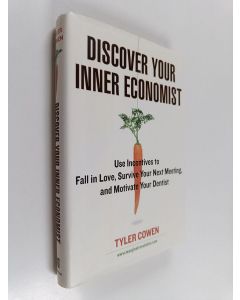 Kirjailijan Tyler Cowen käytetty kirja Discover your inner economist : use incentives to fall in love, survive your next meeting, and motivate your dentist