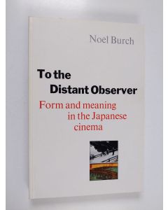 Kirjailijan Noel Burch käytetty kirja To the distant observer : form and meaning in the Japanese cinema