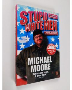 Kirjailijan Michael Moore käytetty kirja Stupid white men : and other sorry excuses for the state of the nation!