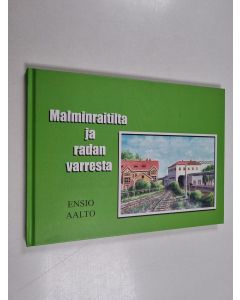 Kirjailijan Ensio Aalto käytetty kirja Malminraitilta ja radan varresta