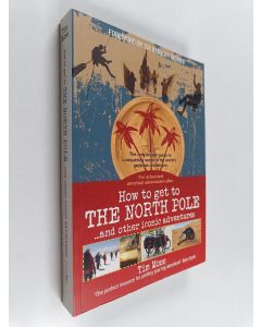 Kirjailijan Tim Moss käytetty kirja How to get to the North Pole ...and other iconic adventures