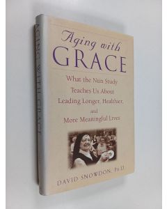 Kirjailijan David Snowdon käytetty kirja Aging with Grace - What the Nun Study Teaches Us about Leading Longer, Healthier, and More Meaningful Lives