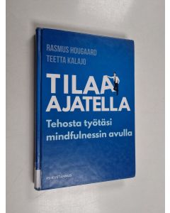 Kirjailijan Rasmus Hougaard käytetty kirja Tilaa ajatella : tehosta työtäsi mindfulnessin avulla