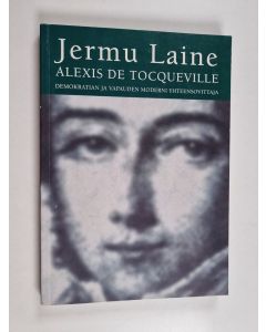 Kirjailijan Jermu Laine käytetty kirja Alexis de Tocqueville : demokratian ja vapauden moderni yhteensovittaja