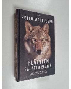 Kirjailijan Peter Wohlleben käytetty kirja Eläinten salattu elämä : luonnon asukkaiden ja lemmikkien sielunelämästä