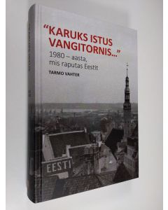 Kirjailijan Tarmo Vahter käytetty kirja Karuks istus vangitornis... : 1980-aasta, mis raputas Eestit (UUDENVEROINEN)