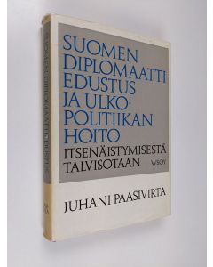 Kirjailijan Juhani Paasivirta käytetty kirja Suomen diplomaattiedustus ja ulkopolitiikan hoito itsenäistymisestä talvisotaan