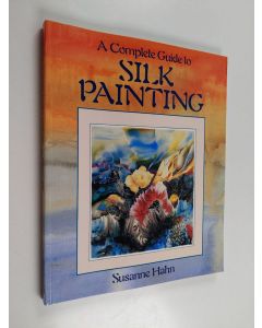 Kirjailijan Susanne Hahn käytetty kirja A complete guide to silk painting