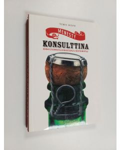 Kirjailijan Timo Rope käytetty kirja Menesty konsulttina : konsultoinnista kukoistavaa liiketoimintaa