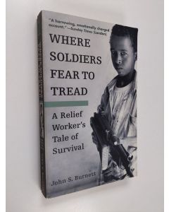 Kirjailijan John Burnett käytetty kirja Where Soldiers Fear to Tread - A Relief Worker's Tale of Survival