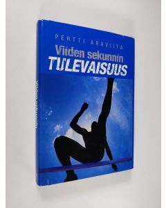 Kirjailijan Pertti Araviita käytetty kirja Viiden sekunnin tulevaisuus : urheilijaromaani