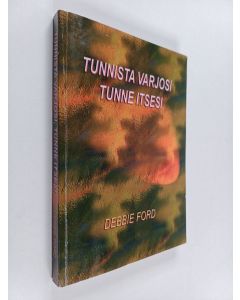 Kirjailijan Debbie Ford käytetty kirja Tunnista varjosi, tunne itsesi : opaskirja, jonka avulla voit kutsua elämääsi oman voimasi, luovuutesi, ainutlaatuisuutesi ja unelmasi