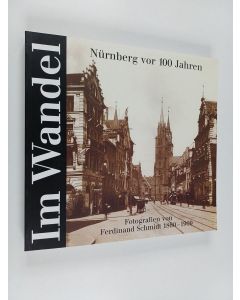 Kirjailijan Germanisches Nationalmuseum Nürnberg käytetty kirja Im Wandel - Nürnberg vor 100 Jahren : Fotografien von Ferdinand Schmidt 1860-1909