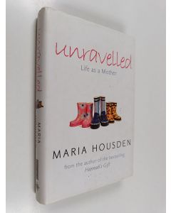 Kirjailijan Maria Housden käytetty kirja Unravelled : life as a mother