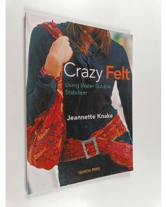 Kirjailijan Jeannette Knake käytetty kirja Crazy felt : using water-soluble stabiliser