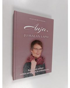 Kirjailijan Anja Korteniemi käytetty kirja Anja, Jumalan lapsi : Raamatun aarteet sielun ravinnoksi ja virkistykseksi - Raamatun aarteet sielun ravinnoksi ja virkistykseksi
