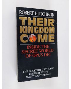 Kirjailijan Robert A. Hutchison käytetty kirja Their Kingdom Come - Inside the Secret World of Opus Dei