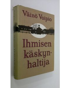 Kirjailijan Väinö Voipio käytetty kirja Ihmisen käskynhaltija