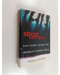 Kirjailijan Douglas Century käytetty kirja Street Kingdom : Five Years Inside the Franklin Avenue Posse