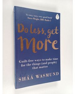 Kirjailijan Sháá Wasmund käytetty kirja Do less, get more : guilt-free ways to make time for the things (and people) that matter