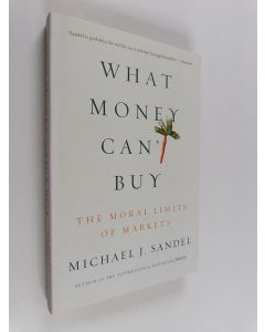 Kirjailijan Michael J. Sandel käytetty kirja What Money Can't Buy : The Moral Limits of Markets
