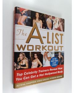 Kirjailijan Alyssa Shaffer käytetty kirja The A-List Workout - Top Hollywood Trainers Reveal the Body Shaping Secrets of Their Celebrity Clients