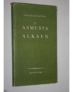 Kirjailijan Anna-Maija Raittila käytetty kirja Aamusta alkaen : puheita koulujen aamuhartauksiin