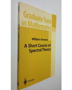 Kirjailijan William Arveson käytetty kirja A short course on spectral theory (ERINOMAINEN)
