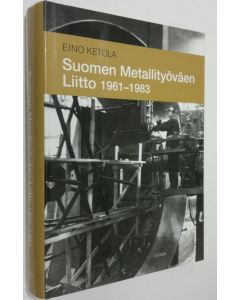 Kirjailijan Eino Ketola käytetty kirja Suomen metallityöväen liitto 1961-1983