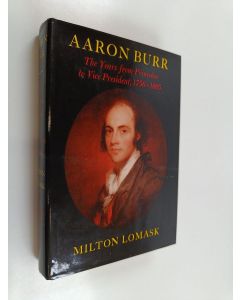 Kirjailijan Milton Lomask käytetty kirja Aaron Burr : the years from princeton to Vice Prisident 1756-1805