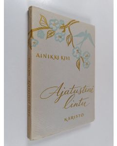 Kirjailijan Ainikki Kivi käytetty kirja Ajatusteni lintu : runoja