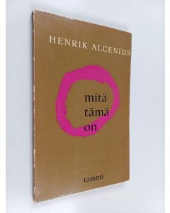 Kirjailijan Henrik Alcenius käytetty kirja Mitä tämä on
