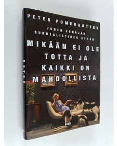 Kirjailijan Peter Pomerantsev käytetty kirja Mikään ei ole totta ja kaikki on mahdollista : uuden Venäjän surrealistinen sydän