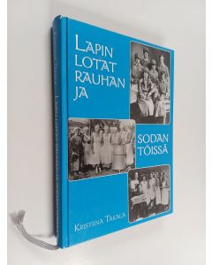 Kirjailijan Kristiina Takala käytetty kirja Lapin lotat rauhan ja sodan töissä