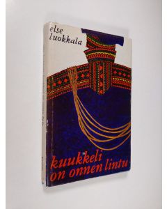 Kirjailijan Else Luokkala käytetty kirja Kuukkeli on onnen lintu : romaani Lapista