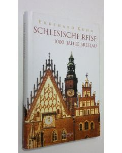 Kirjailijan Ekkehard Kuhn käytetty kirja Schlesische reise : 1000 jahre Breslau