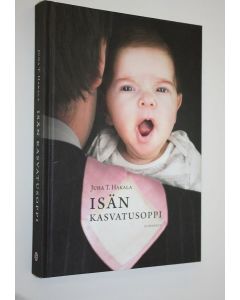 Kirjailijan Juha T. Hakala käytetty kirja Isän kasvatusoppi