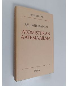 Kirjailijan K.V. Laurikainen käytetty kirja Atomistiikan aatemaailma : ja sen heijastumia aikamme ideologioissa