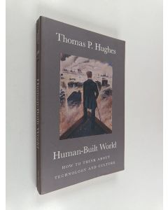 Kirjailijan Thomas P. Hughes käytetty kirja Human-Built World - How to Think about Technology and Culture
