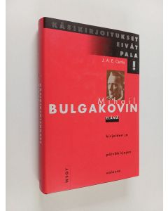 Tekijän J. A. E. Curtis  käytetty kirja Käsikirjoitukset eivät pala : Mihail Bulgakovin elämä kirjeiden ja päiväkirjojen valossa