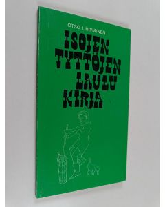 Kirjailijan Otso I. Hipiäinen käytetty kirja Isojen tyttöjen laulukirja : Suomen kansan ralleja ja rekilauluja tyttölasten näkövinkkelistä eli Oss flickor emellan